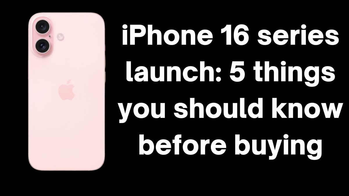 Read more about the article iPhone 16 series launch: 5 things you should know before buying